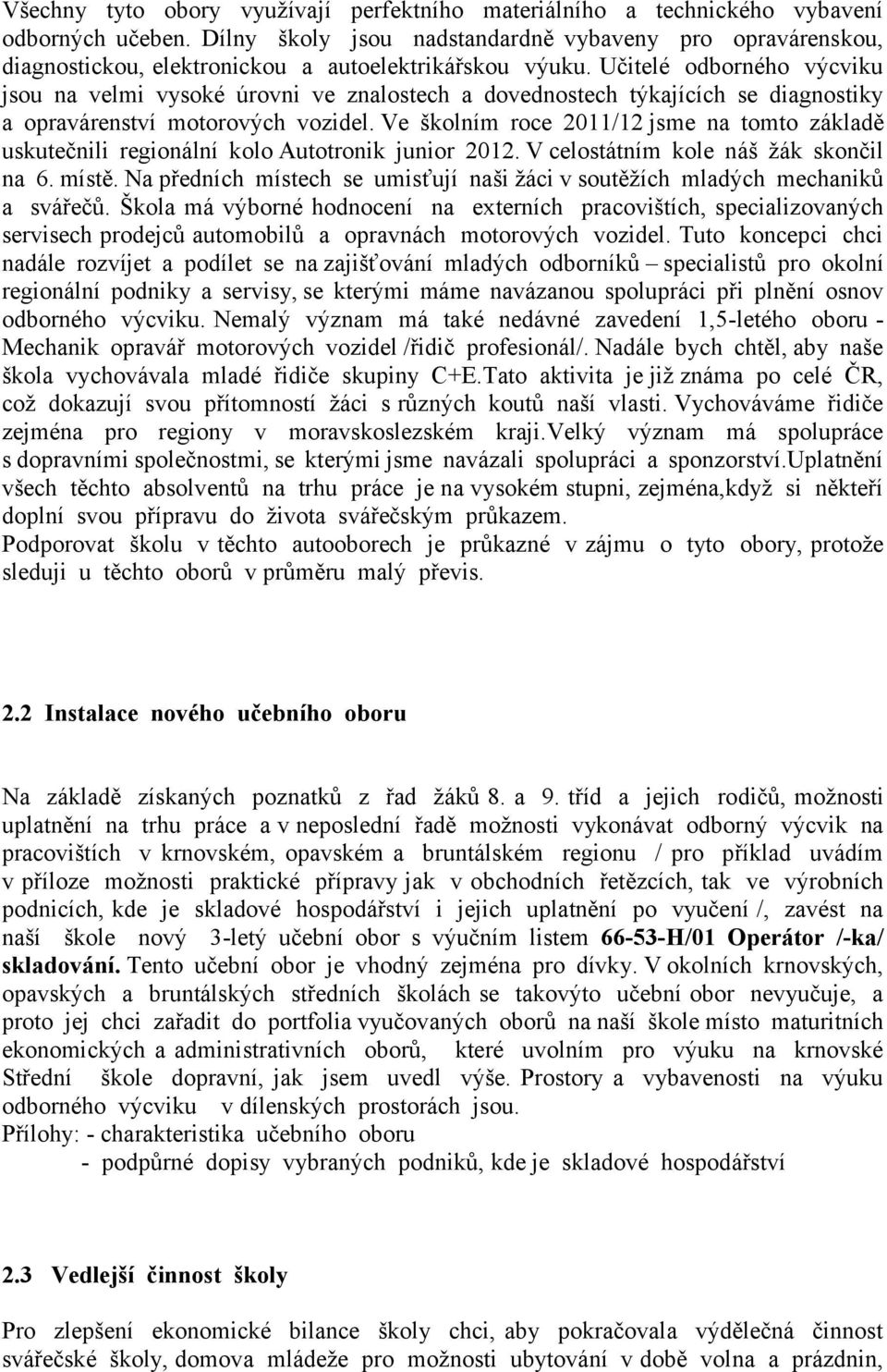 Učitelé odborného výcviku jsou na velmi vysoké úrovni ve znalostech a dovednostech týkajících se diagnostiky a opravárenství motorových vozidel.