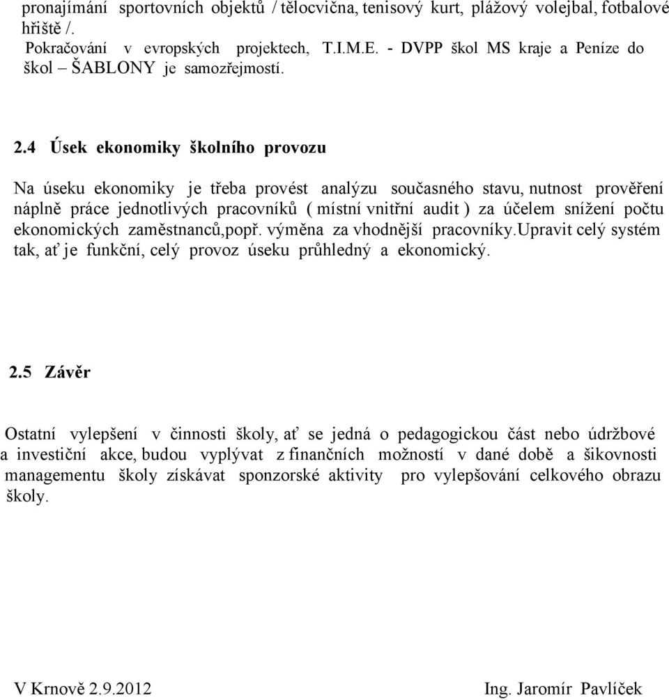 4 Úsek ekonomiky školního provozu Na úseku ekonomiky je třeba provést analýzu současného stavu, nutnost prověření náplně práce jednotlivých pracovníků ( místní vnitřní audit ) za účelem snížení počtu