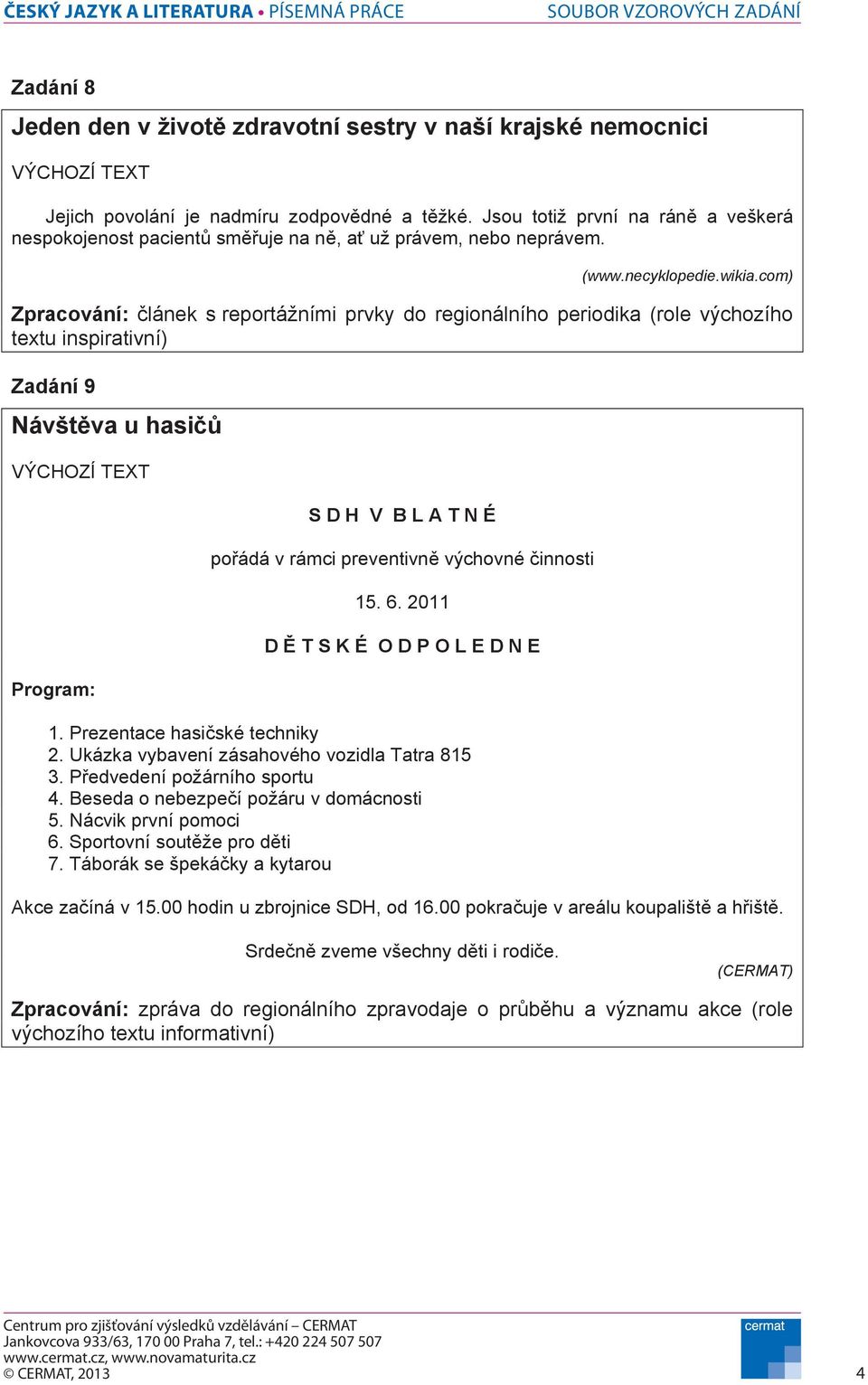 com) Zpracování: lánek s reportážními prvky do regionálního periodika (role výchozího textu inspirativní) Zadání 9 Návšt va u hasi Program: S D H V B L A T N É po ádá v rámci preventivn výchovné