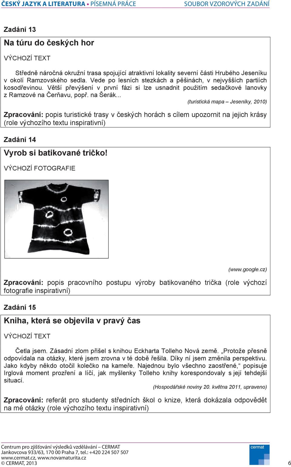 .. (turistická mapa Jeseníky, 2010) Zpracování: popis turistické trasy v eských horách s cílem upozornit na jejich krásy Zadání 14 Vyrob si batikované tri ko! VÝCHOZÍ FOTOGRAFIE (www.google.