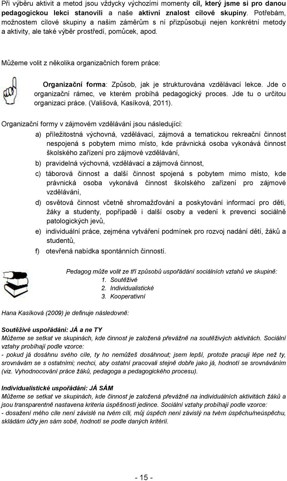 Můžeme volit z několika organizačních forem práce: Organizační forma: Způsob, jak je strukturována vzdělávací lekce. Jde o organizační rámec, ve kterém probíhá pedagogický proces.