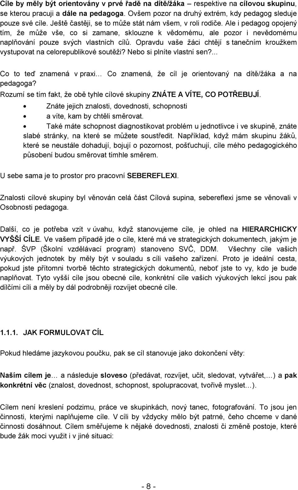 Opravdu vaše žáci chtějí s tanečním kroužkem vystupovat na celorepublikové soutěži? Nebo si plníte vlastní sen?... Co to teď znamená v praxi Co znamená, že cíl je orientovaný na dítě/žáka a na pedagoga?