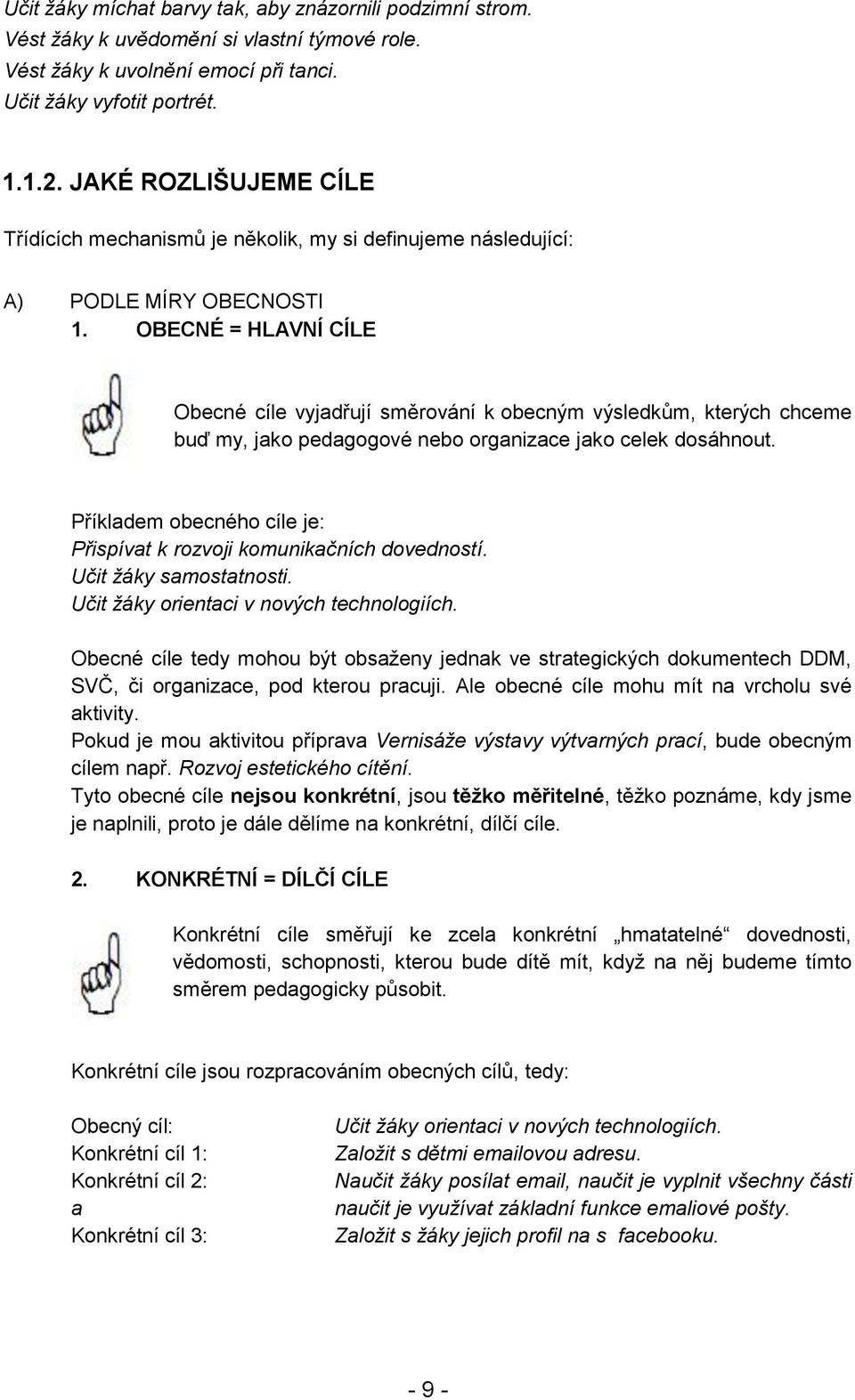 OBECNÉ = HLAVNÍ CÍLE Obecné cíle vyjadřují směrování k obecným výsledkům, kterých chceme buď my, jako pedagogové nebo organizace jako celek dosáhnout.