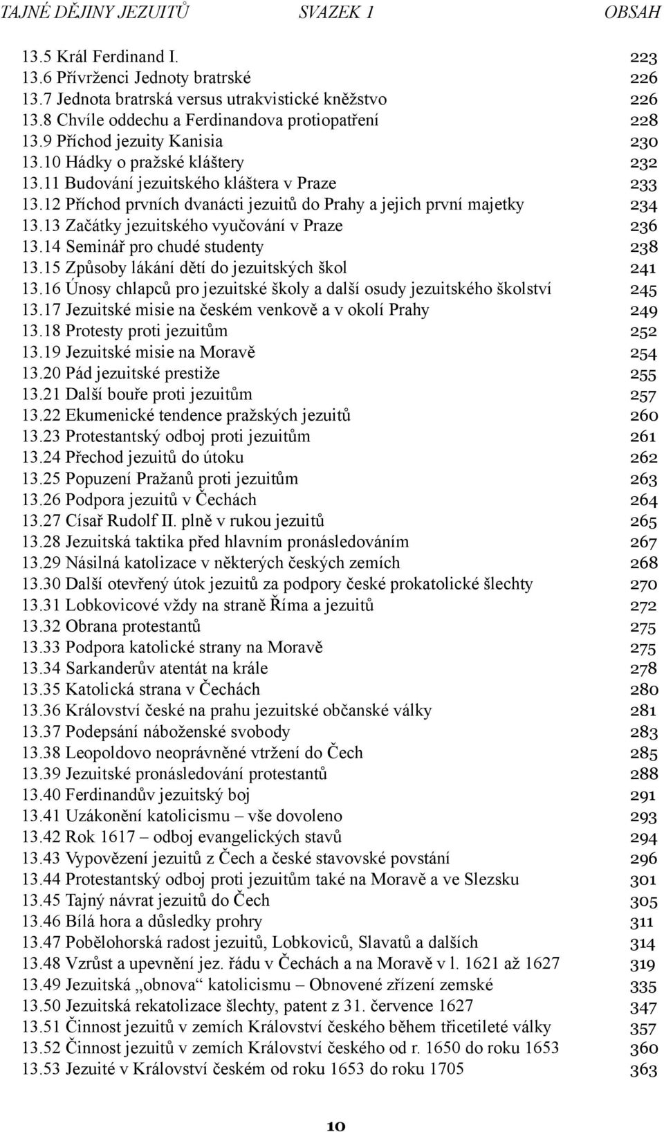 12 Příchod prvních dvanácti jezuitů do Prahy a jejich první majetky 234 13.13 Začátky jezuitského vyučování v Praze 236 13.14 Seminář pro chudé studenty 238 13.