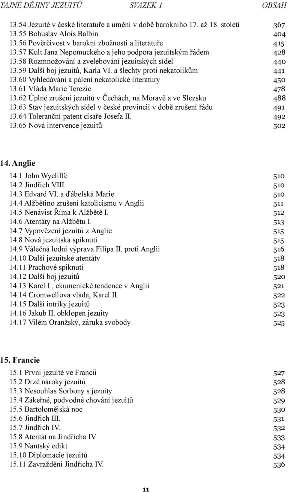 59 Další boj jezuitů, Karla VI. a šlechty proti nekatolíkům 441 13.60 Vyhledávání a pálení nekatolické literatury 450 13.61 Vláda Marie Terezie 478 13.