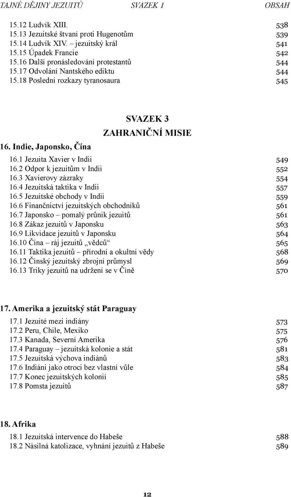 1 Jezuita Xavier v Indii 549 16.2 Odpor k jezuitům v Indii 552 16.3 Xavierovy zázraky 554 16.4 Jezuitská taktika v Indii 557 16.5 Jezuitské obchody v Indii 559 16.