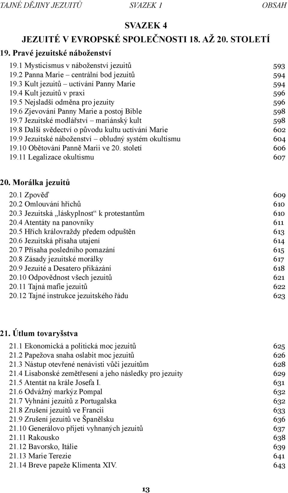 7 Jezuitské modlářství mariánský kult 598 19.8 Další svědectví o původu kultu uctívání Marie 602 19.9 Jezuitské náboženství obludný systém okultismu 604 19.10 Obětování Panně Marii ve 20.