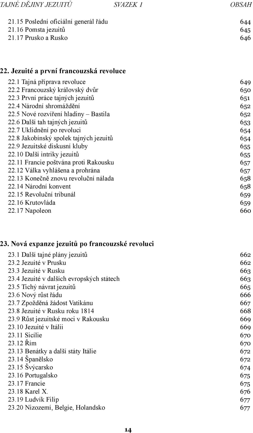 6 Další tah tajných jezuitů 653 22.7 Uklidnění po revoluci 654 22.8 Jakobínský spolek tajných jezuitů 654 22.9 Jezuitské diskusní kluby 655 22.10 Další intriky jezuitů 655 22.