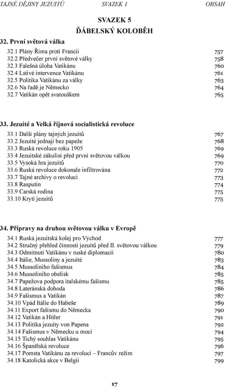 1 Další plány tajných jezuitů 767 33.2 Jezuité jednají bez papeže 768 33.3 Ruská revoluce roku 1905 769 33.4 Jezuitské zákulisí před první světovou válkou 769 33.5 Vysoká hra jezuitů 770 33.