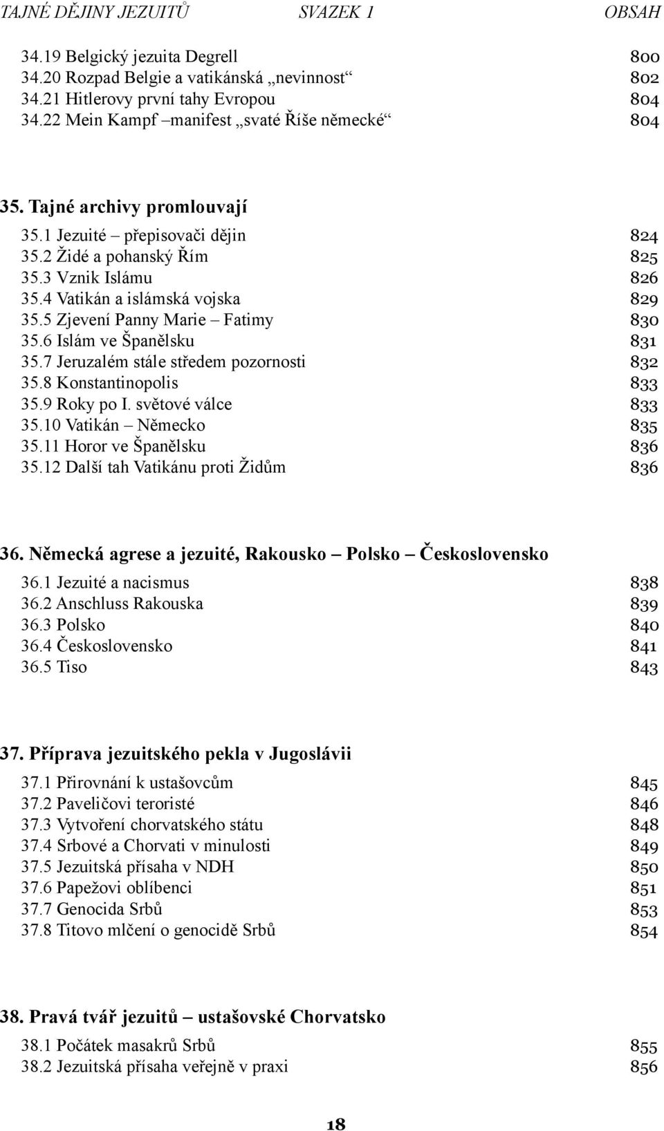 5 Zjevení Panny Marie Fatimy 830 35.6 Islám ve Španělsku 831 35.7 Jeruzalém stále středem pozornosti 832 35.8 Konstantinopolis 833 35.9 Roky po I. světové válce 833 35.10 Vatikán Německo 835 35.