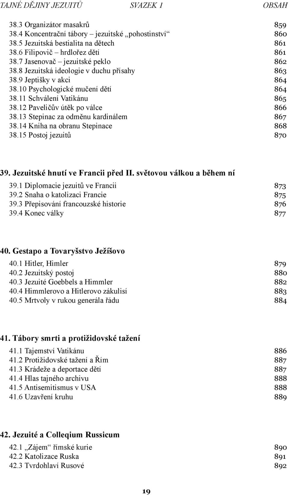 12 Paveličův útěk po válce 866 38.13 Stepinac za odměnu kardinálem 867 38.14 Kniha na obranu Stepinace 868 38.15 Postoj jezuitů 870 39. Jezuitské hnutí ve Francii před II.