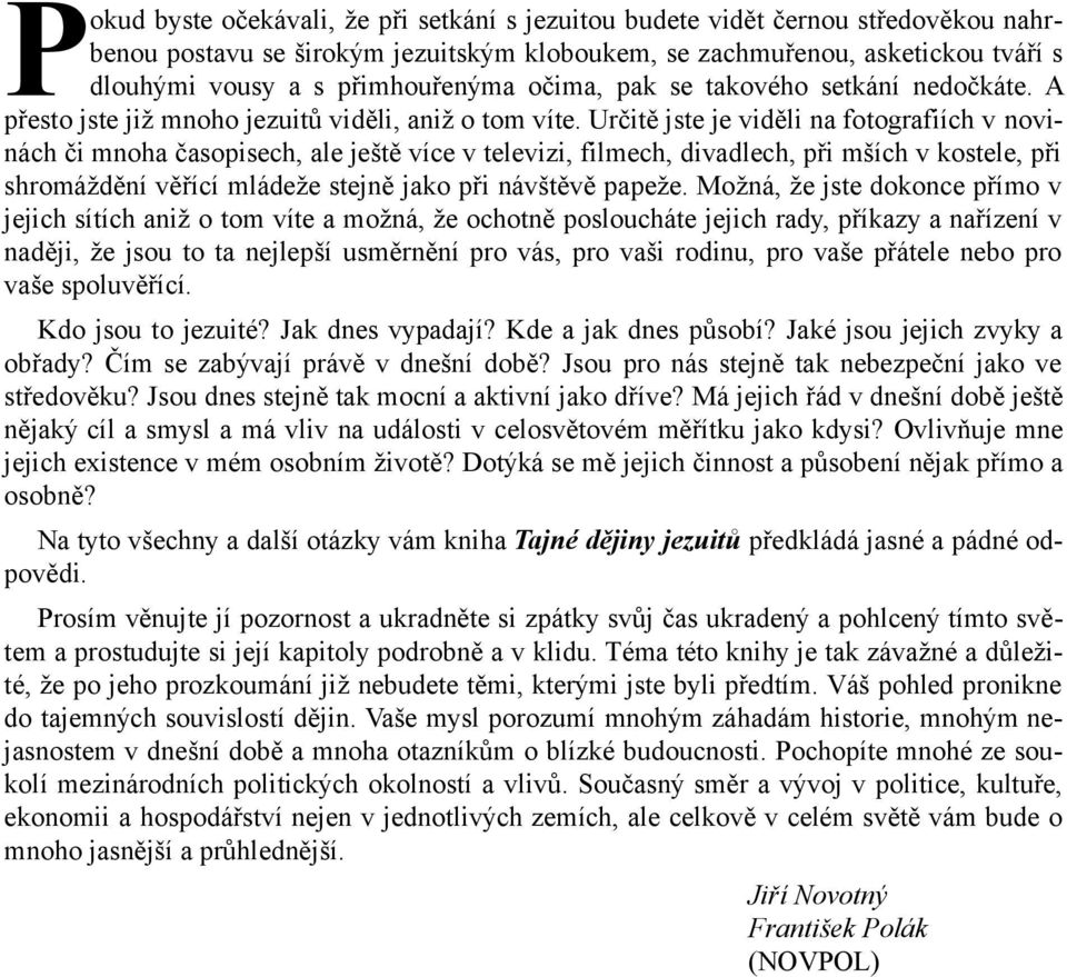 Určitě jste je viděli na fotografiích v novinách či mnoha časopisech, ale ještě více v televizi, filmech, divadlech, při mších v kostele, při shromáždění věřící mládeže stejně jako při návštěvě