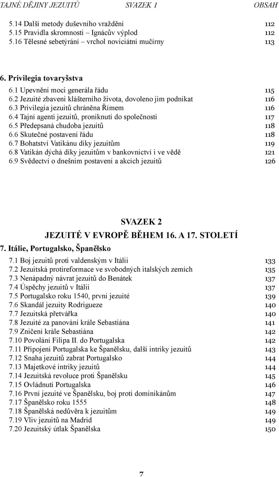 4 Tajní agenti jezuitů, proniknutí do společnosti 117 6.5 Předepsaná chudoba jezuitů 118 6.6 Skutečné postavení řádu 118 6.7 Bohatství Vatikánu díky jezuitům 119 6.