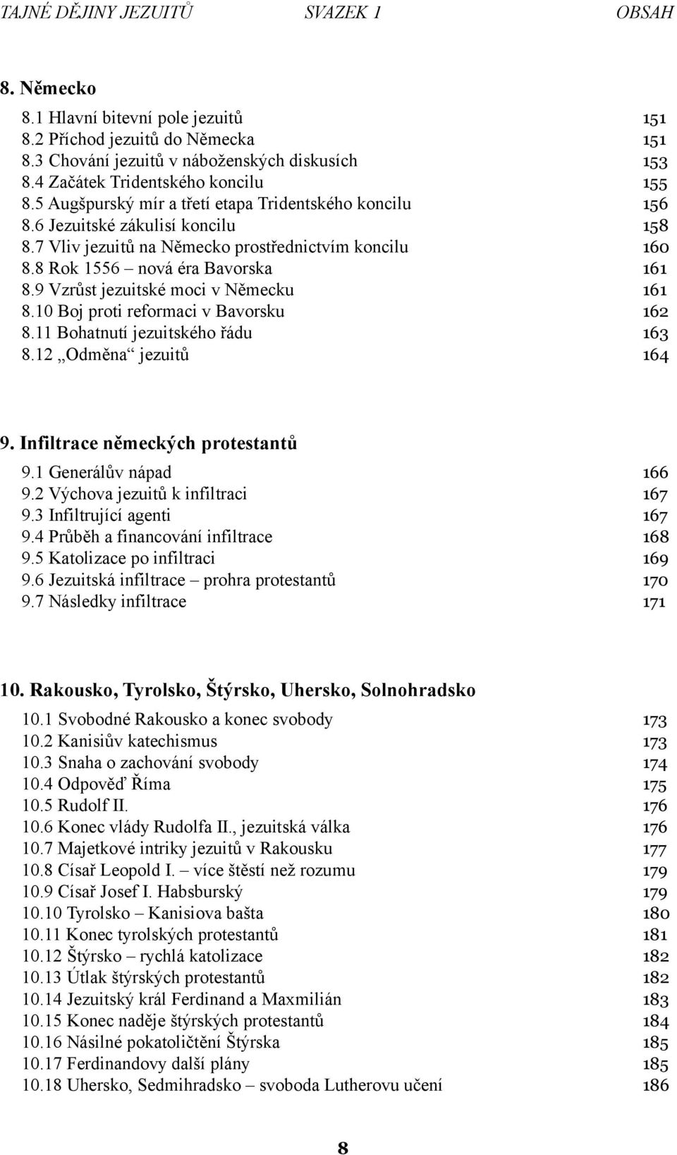 8 Rok 1556 nová éra Bavorska 161 8.9 Vzrůst jezuitské moci v Německu 161 8.10 Boj proti reformaci v Bavorsku 162 8.11 Bohatnutí jezuitského řádu 163 8.12 Odměna jezuitů 164 9.