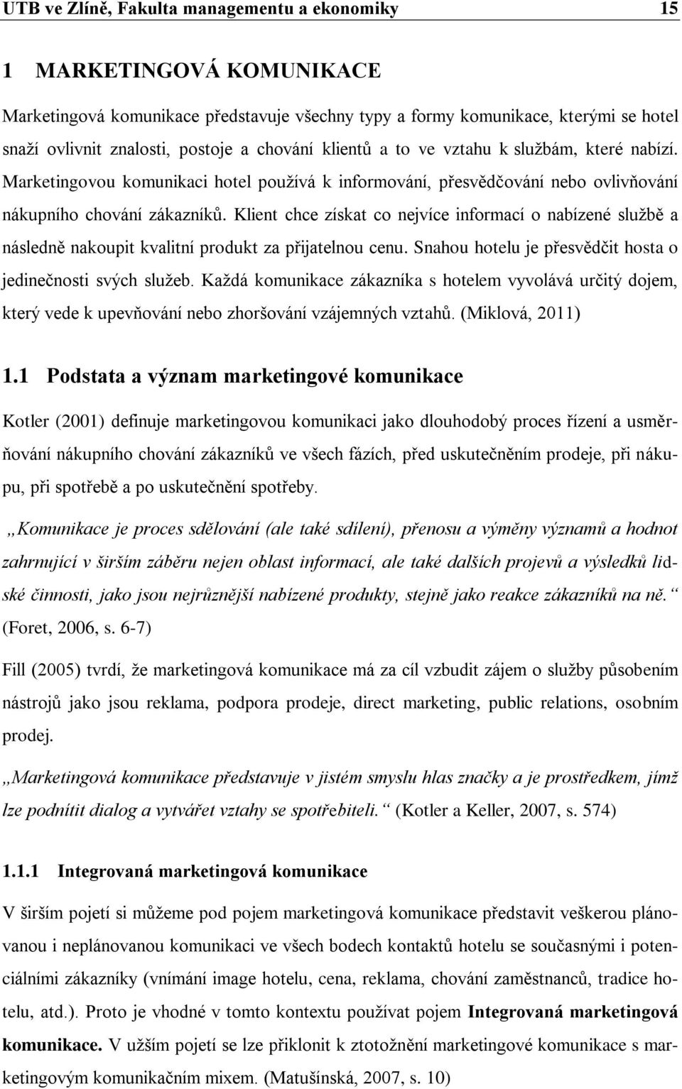 Klient chce získat co nejvíce informací o nabízené službě a následně nakoupit kvalitní produkt za přijatelnou cenu. Snahou hotelu je přesvědčit hosta o jedinečnosti svých služeb.