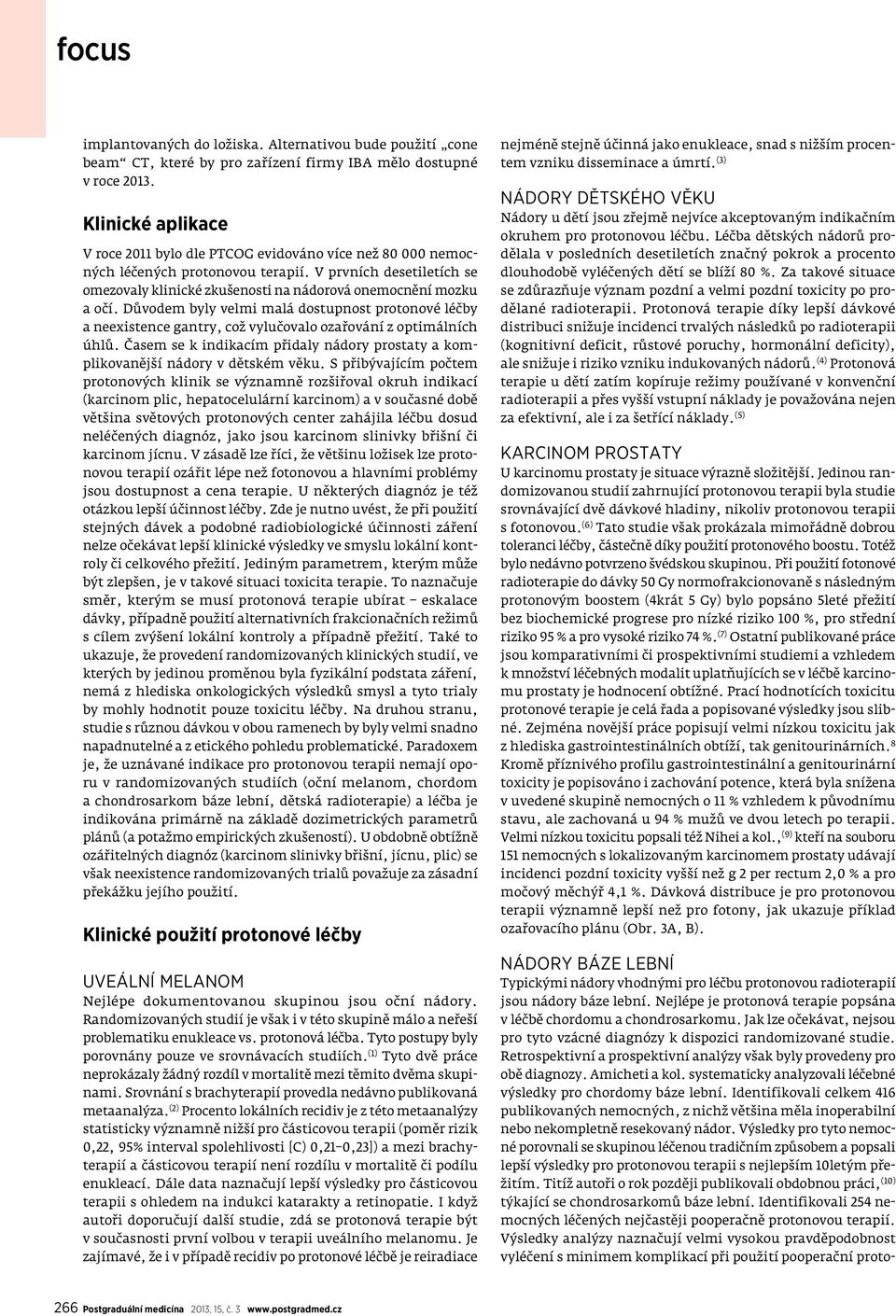 systematicky analyzovali léčebné výsledky pro chordomy báze lební. Identifikovali celkem 416 publikovaných nemocných, z nichž většina měla inoperabilní nebo nekompletně resekovaný nádor.