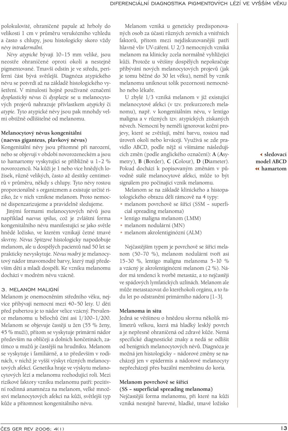 Diagnóza atypického névu se potvrdí až na základě histologického vyšetření.