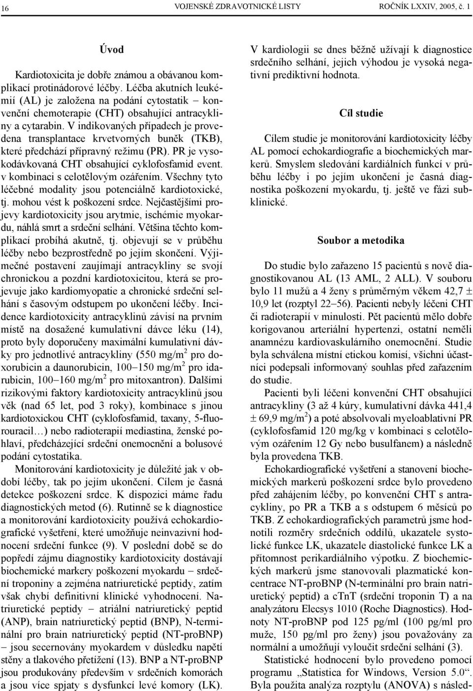 V indikovaných případech je provedena transplantace krvetvorných buněk (TKB), které předchází přípravný režimu (PR). PR je vysokodávkovaná CHT obsahující cyklofosfamid event.