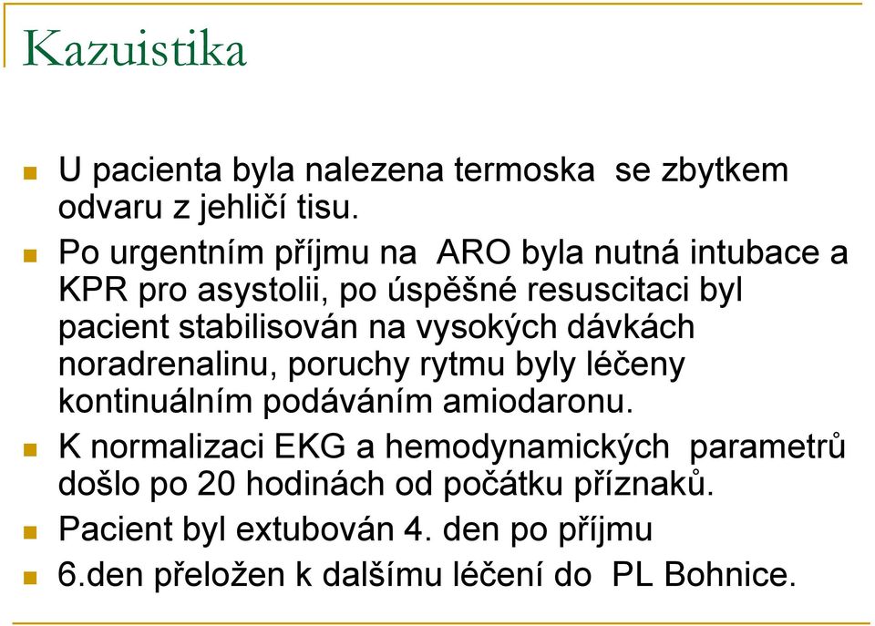 na vysokých dávkách noradrenalinu, poruchy rytmu byly léčeny kontinuálním podáváním amiodaronu.