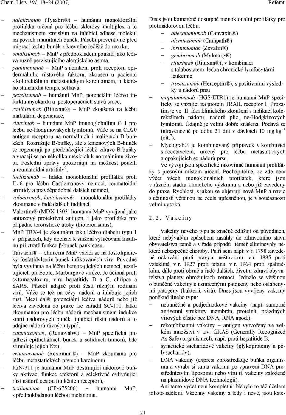 receptoru epidermálního růstového faktoru, zkoušen u pacientů s kolorektálním metastatickým karcinomem, u kterého standardní terapie selhává, pexelizumab humánní MnP, potenciální léčivo infarktu