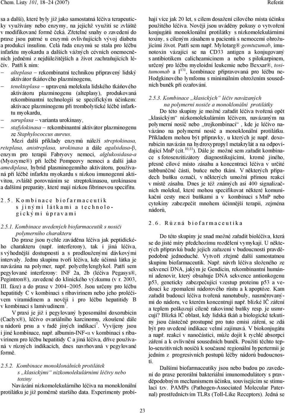 Celá řada enzymů se stala pro léčbu infarktu myokardu a dalších vážných cévních onemocněních jedněmi z nejdůležitějších a život zachraňujících léčiv.