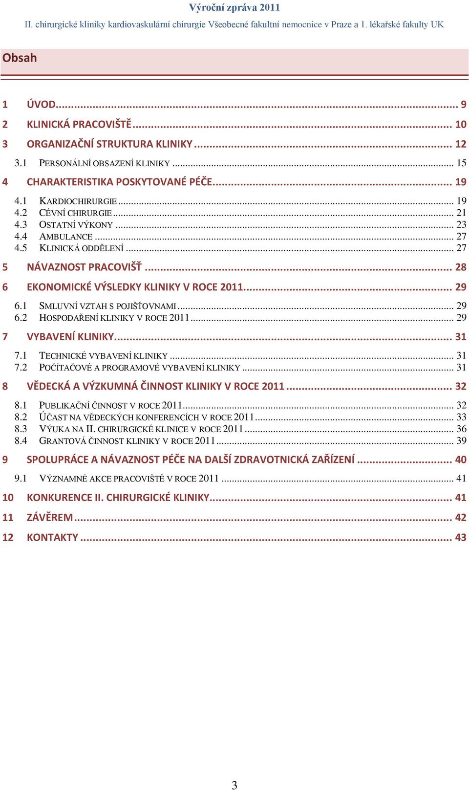 .. 29 7 VYBAVENÍ KLINIKY... 31 7.1 TECHNICKÉ VYBAVENÍ KLINIKY... 31 7.2 POČÍTAČOVÉ A PROGRAMOVÉ VYBAVENÍ KLINIKY... 31 8 VĚDECKÁ A VÝZKUMNÁ ČINNOST KLINIKY V ROCE 2011... 32 8.