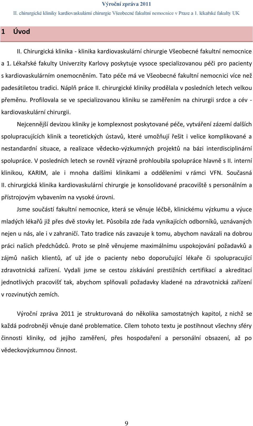 Náplň práce II. chirurgické kliniky prodělala v posledních letech velkou přeměnu. Profilovala se ve specializovanou kliniku se zaměřením na chirurgii srdce a cév - kardiovaskulární chirurgii.