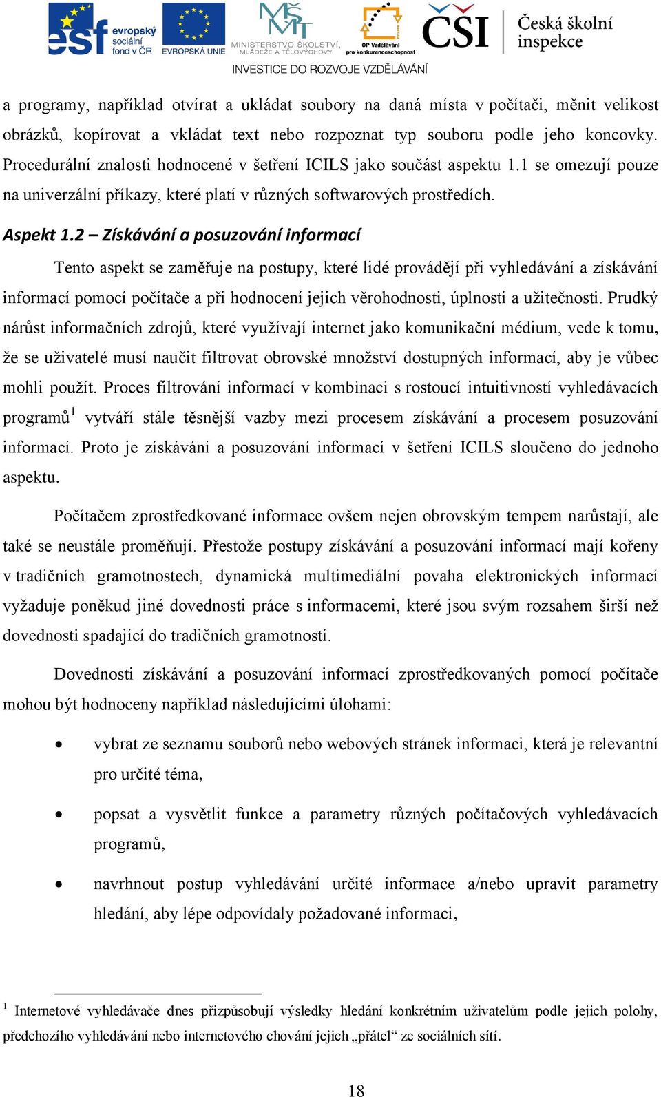 2 Získávání a posuzování informací Tento aspekt se zaměřuje na postupy, které lidé provádějí při vyhledávání a získávání informací pomocí počítače a při hodnocení jejich věrohodnosti, úplnosti a