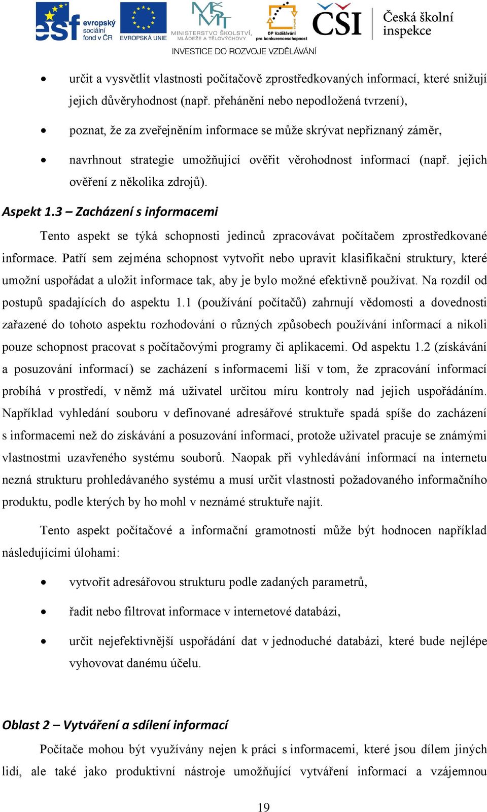 jejich ověření z několika zdrojů). Aspekt 1.3 Zacházení s informacemi Tento aspekt se týká schopnosti jedinců zpracovávat počítačem zprostředkované informace.