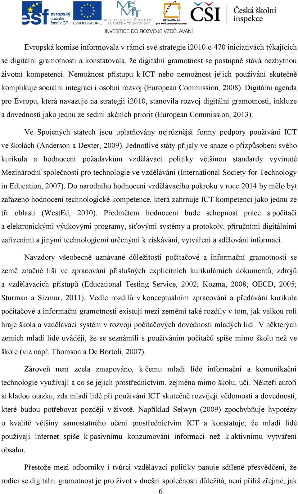 Digitální agenda pro Evropu, která navazuje na strategii i2010, stanovila rozvoj digitální gramotnosti, inkluze a dovedností jako jednu ze sedmi akčních priorit (European Commission, 2013).