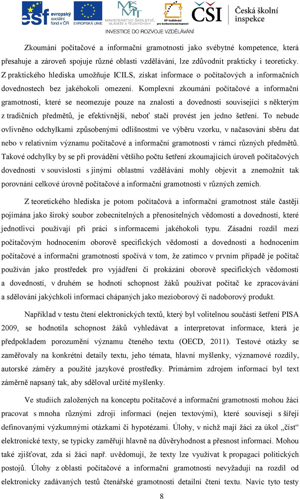 Komplexní zkoumáni počítačové a informační gramotnosti, které se neomezuje pouze na znalosti a dovednosti související s některým z tradičních předmětů, je efektivnější, neboť stačí provést jen jedno