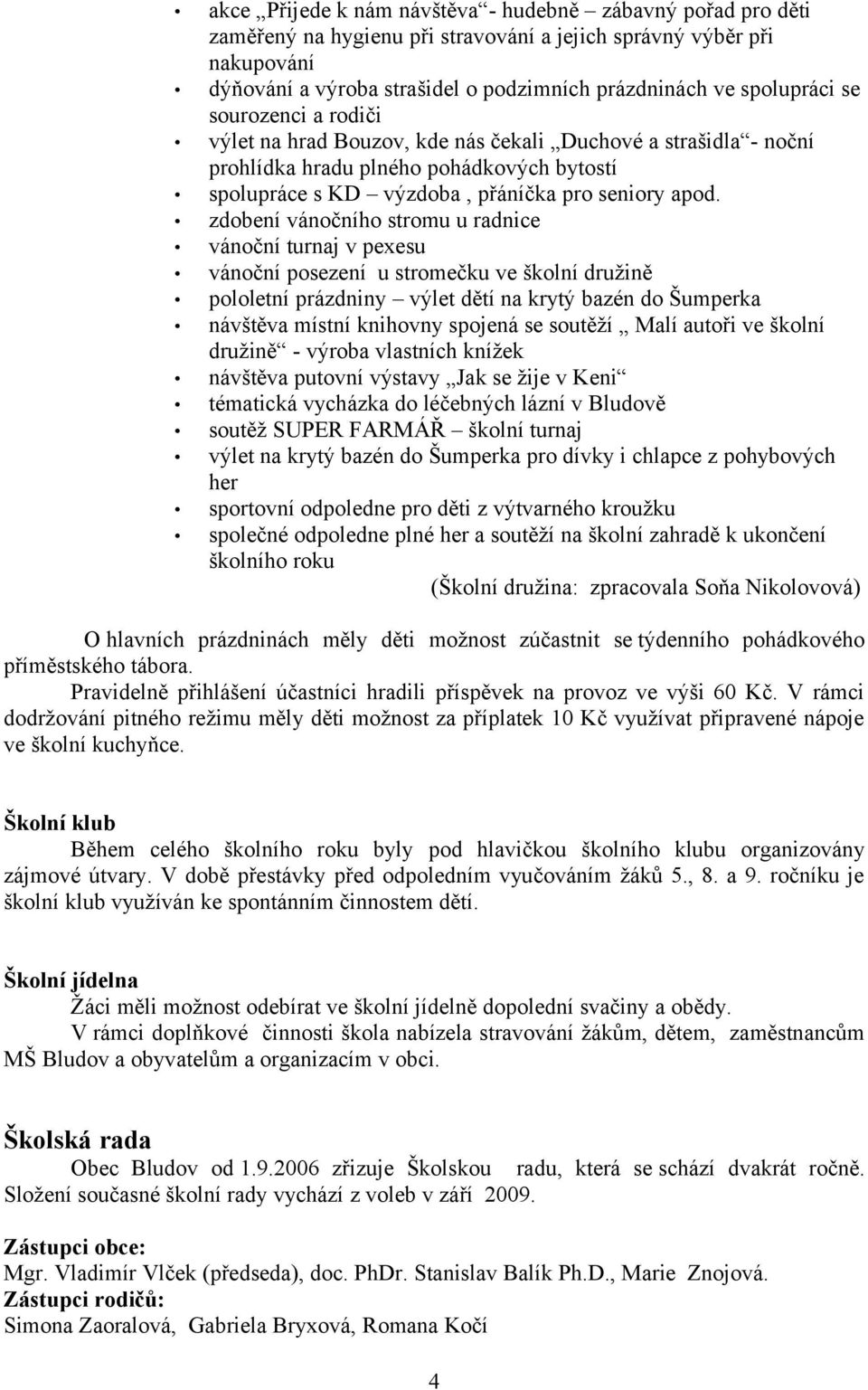 zdobení vánočního stromu u radnice vánoční turnaj v pexesu vánoční posezení u stromečku ve školní družině pololetní prázdniny výlet dětí na krytý bazén do Šumperka návštěva místní knihovny spojená se