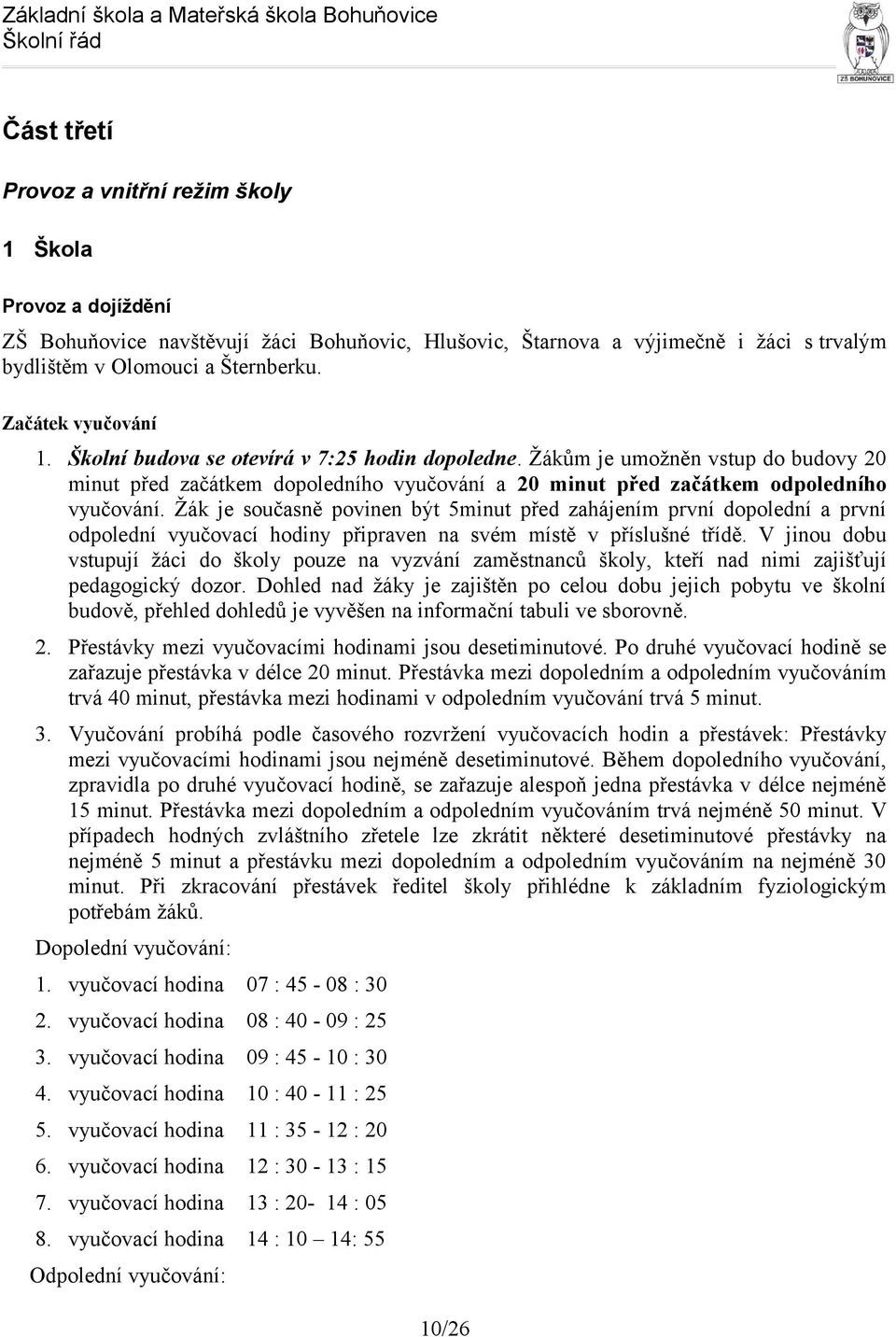 Žák je současně povinen být 5minut před zahájením první dopolední a první odpolední vyučovací hodiny připraven na svém místě v příslušné třídě.