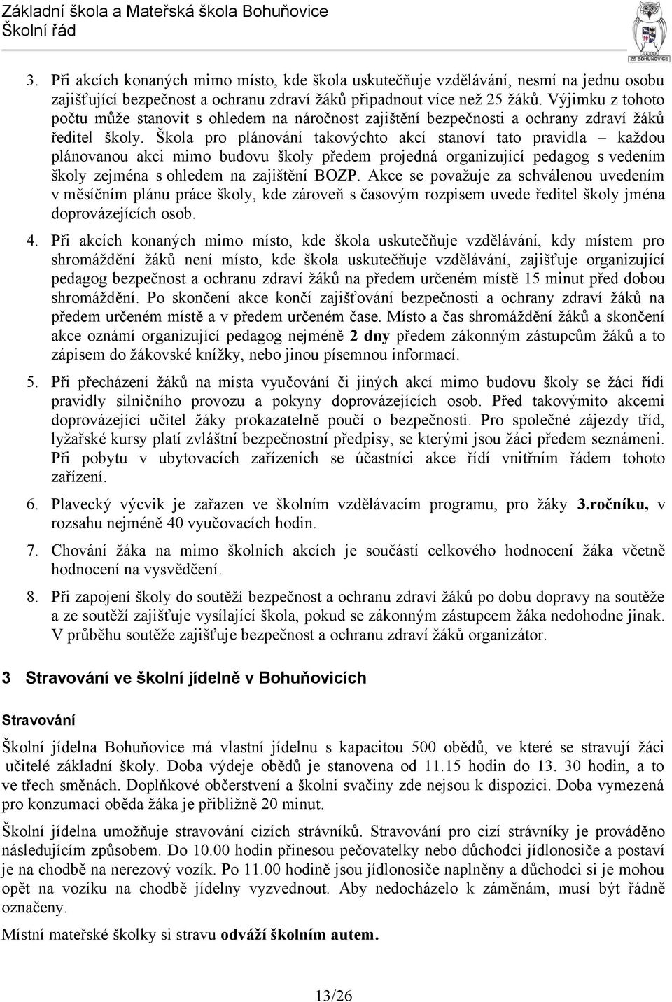 Škola pro plánování takovýchto akcí stanoví tato pravidla každou plánovanou akci mimo budovu školy předem projedná organizující pedagog s vedením školy zejména s ohledem na zajištění BOZP.