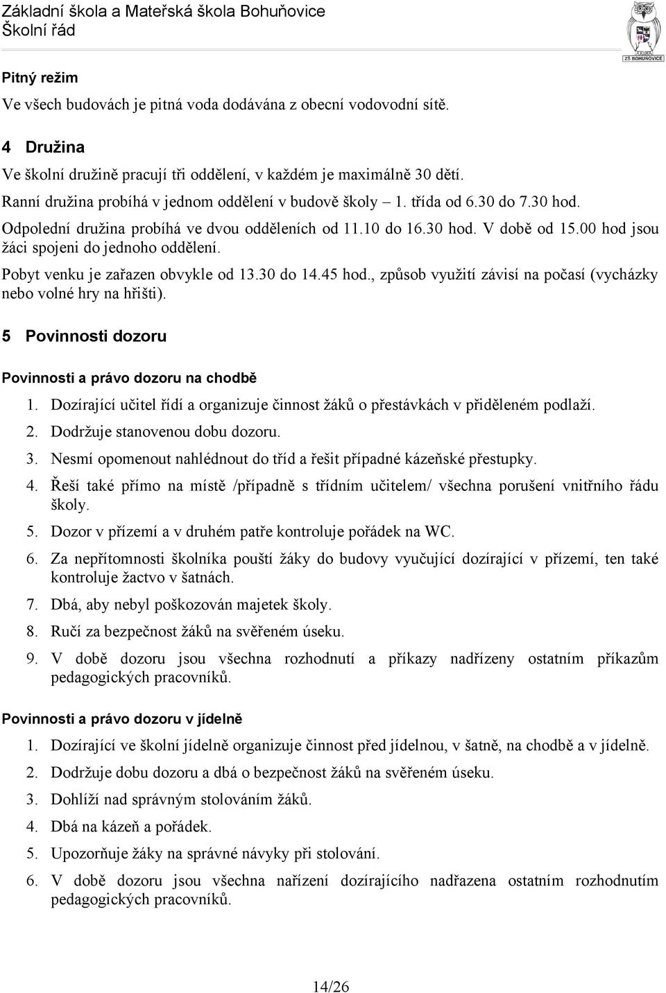 00 hod jsou žáci spojeni do jednoho oddělení. Pobyt venku je zařazen obvykle od 13.30 do 14.45 hod., způsob využití závisí na počasí (vycházky nebo volné hry na hřišti).