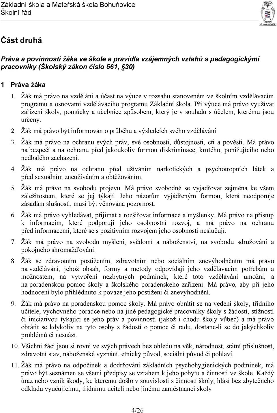 Při výuce má právo využívat zařízení školy, pomůcky a učebnice způsobem, který je v souladu s účelem, kterému jsou určeny. 2. Žák má právo být informován o průběhu a výsledcích svého vzdělávání 3.