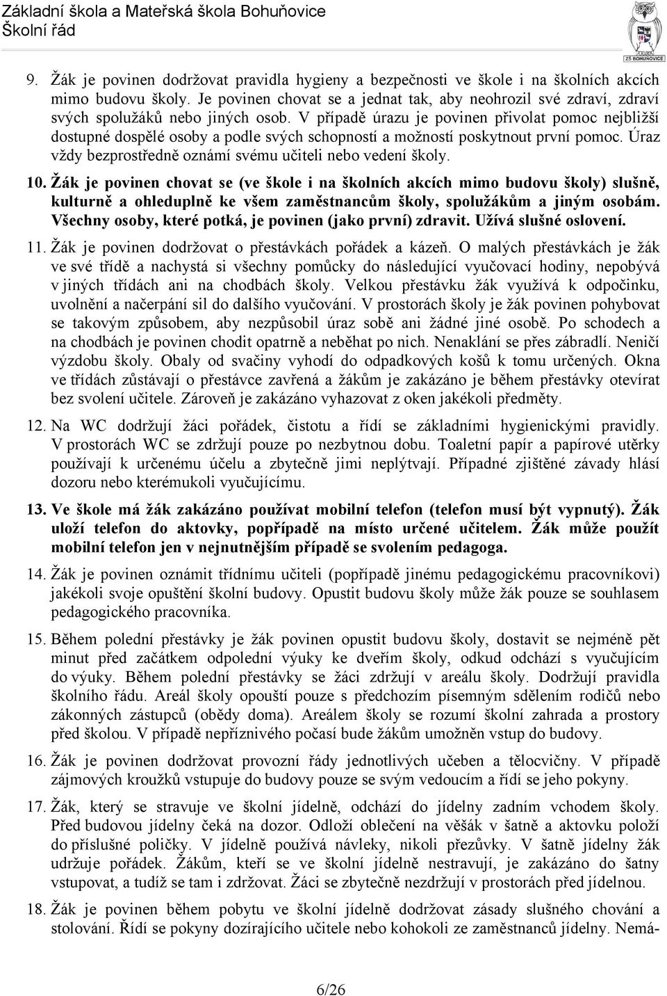 V případě úrazu je povinen přivolat pomoc nejbližší dostupné dospělé osoby a podle svých schopností a možností poskytnout první pomoc. Úraz vždy bezprostředně oznámí svému učiteli nebo vedení školy.