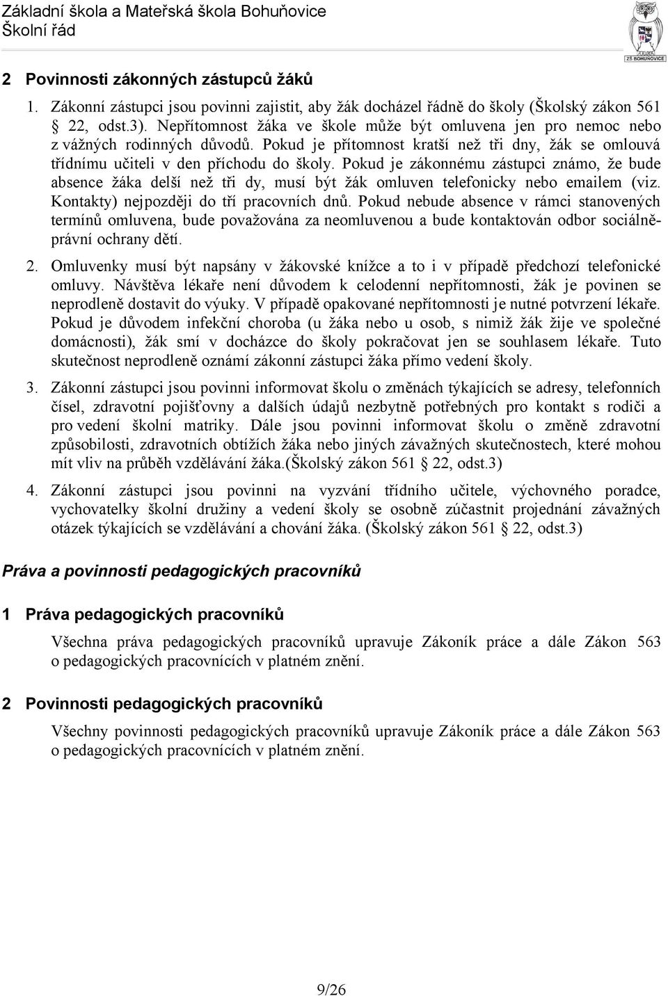 Pokud je zákonnému zástupci známo, že bude absence žáka delší než tři dy, musí být žák omluven telefonicky nebo emailem (viz. Kontakty) nejpozději do tří pracovních dnů.