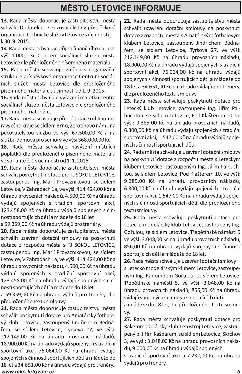 klubem Letovice, zastoupený Jindřichem Bednářem, se sídlem Letovice, Tyršova 27, ve výši: 14. Rada města schvaluje přijetí finančního daru ve výši 1.000,- Kč Centrem sociálních služeb města 212.