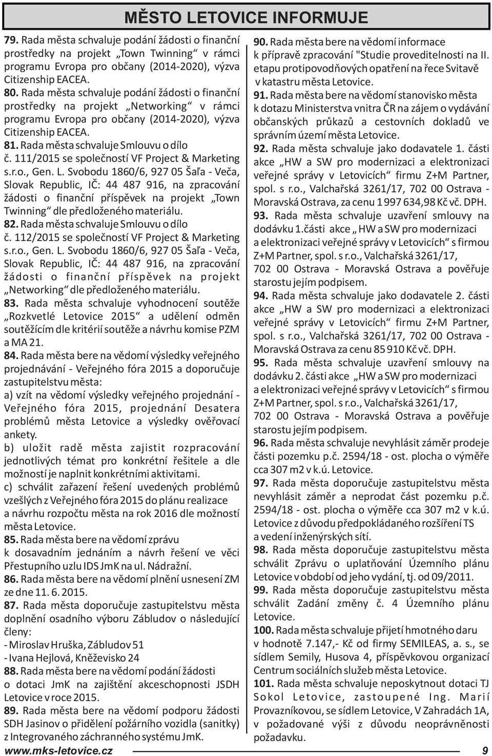 programu Evropa pro občany (2014-2020), výzva etapu protipovodňových opatření na řece Svitavě Citizenship EACEA. v katastru města Letovice. 80. Rada města schvaluje podání žádosti o finanční 91.