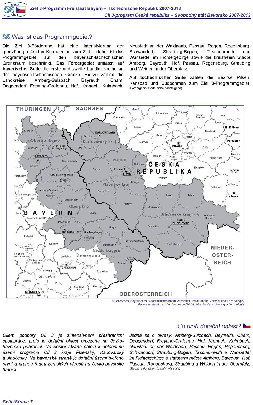 Hierzu zählen die Landkreise Amberg-Sulzbach, Bayreuth, Cham, Deggendorf, Freyung-Grafenau, Hof, Kronach, Kulmbach, Neustadt an der Waldnaab, Passau, Regen, Regensburg, Schwandorf, Straubing-Bogen,