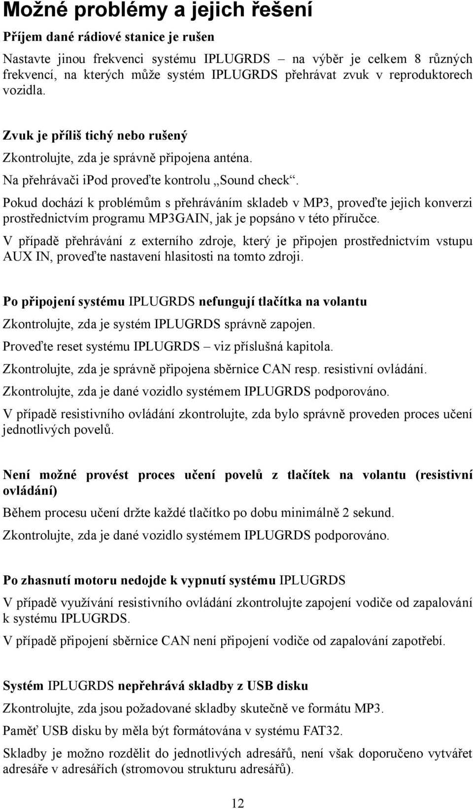 Pokud dochází k problémům s přehráváním skladeb v MP3, proveďte jejich konverzi prostřednictvím programu MP3GAIN, jak je popsáno v této příručce.