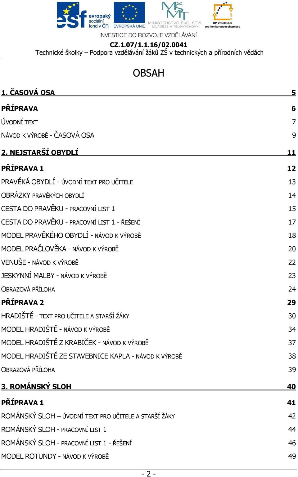 PRAVĚKÉHO OBYDLÍ - NÁVOD K VÝROBĚ 18 MODEL PRAČLOVĚKA - NÁVOD K VÝROBĚ 20 VENUŠE - NÁVOD K VÝROBĚ 22 JESKYNNÍ MALBY - NÁVOD K VÝROBĚ 23 OBRAZOVÁ PŘÍLOHA 24 PŘÍPRAVA 2 29 HRADIŠTĚ - TEXT PRO UČITELE A