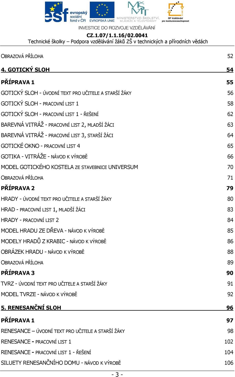 MLADŠÍ ŽÁCI 63 BAREVNÁ VITRÁŽ - PRACOVNÍ LIST 3, STARŠÍ ŽÁCI 64 GOTICKÉ OKNO - PRACOVNÍ LIST 4 65 GOTIKA - VITRÁŽE - NÁVOD K VÝROBĚ 66 MODEL GOTICKÉHO KOSTELA ZE STAVEBNICE UNIVERSUM 70 OBRAZOVÁ