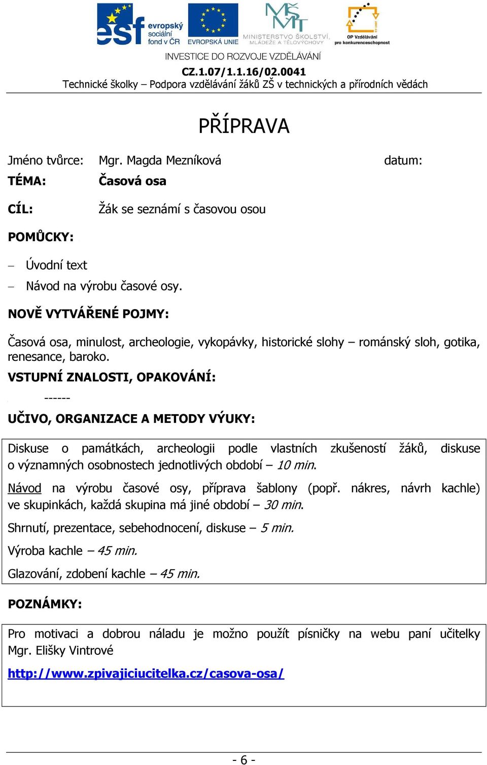 VSTUPNÍ ZNALOSTI, OPAKOVÁNÍ: ------ UČIVO, ORGANIZACE A METODY VÝUKY: Diskuse o památkách, archeologii podle vlastních zkušeností žáků, diskuse o významných osobnostech jednotlivých období 10 min.