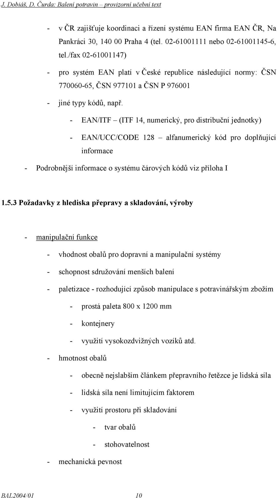 - EAN/ITF (ITF 14, numerický, pro distribuční jednotky) - EAN/UCC/CODE 128 alfanumerický kód pro doplňující informace - Podrobnější informace o systému čárových kódů viz příloha I 1.5.