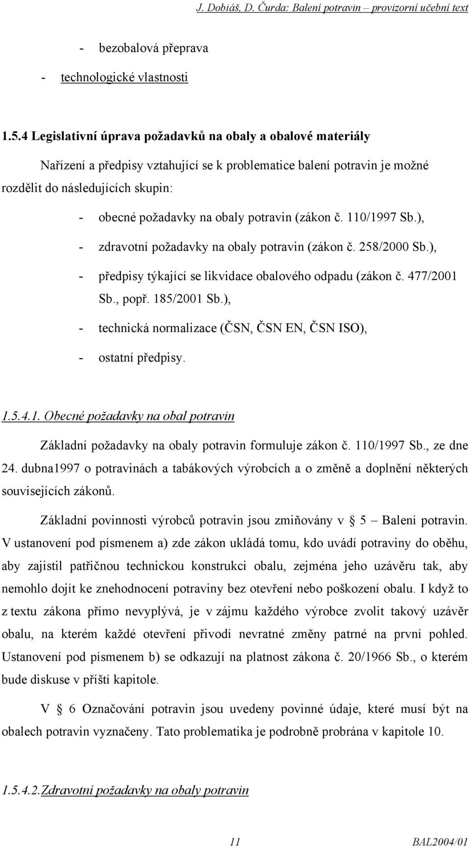 potravin (zákon č. 110/1997 Sb.), - zdravotní požadavky na obaly potravin (zákon č. 258/2000 Sb.), - předpisy týkající se likvidace obalového odpadu (zákon č. 477/2001 Sb., popř. 185/2001 Sb.