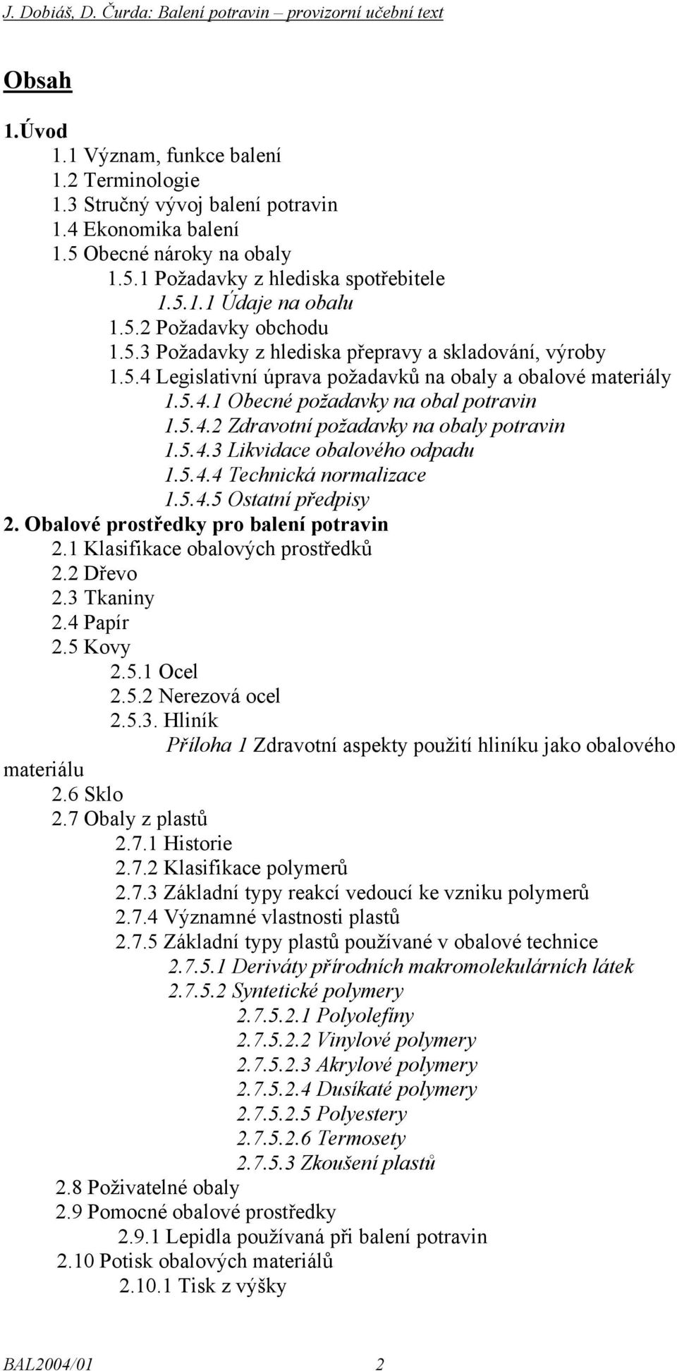 5.4.3 Likvidace obalového odpadu 1.5.4.4 Technická normalizace 1.5.4.5 Ostatní předpisy 2. Obalové prostředky pro balení potravin 2.1 Klasifikace obalových prostředků 2.2 Dřevo 2.3 Tkaniny 2.