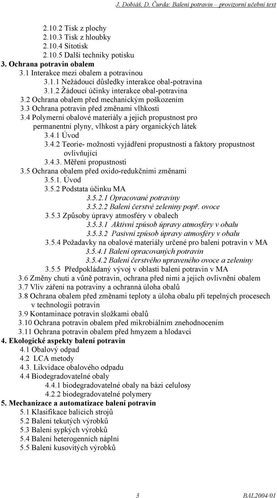 4 Polymerní obalové materiály a jejich propustnost pro permanentní plyny, vlhkost a páry organických látek 3.4.1 Úvod 3.4.2 Teorie- možnosti vyjádření propustnosti a faktory propustnost ovlivňující 3.