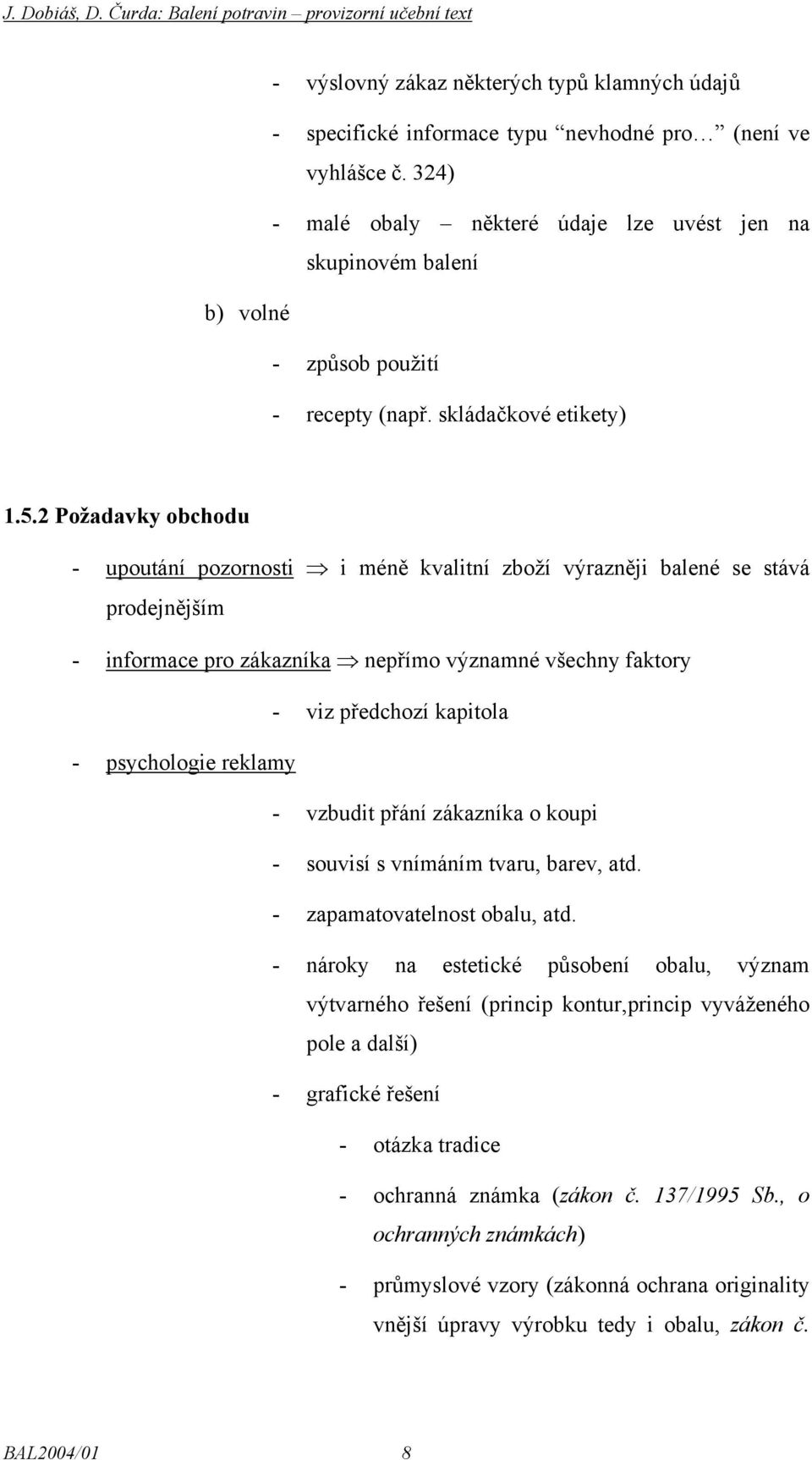 2 Požadavky obchodu - upoutání pozornosti i méně kvalitní zboží výrazněji balené se stává prodejnějším - informace pro zákazníka nepřímo významné všechny faktory - viz předchozí kapitola -